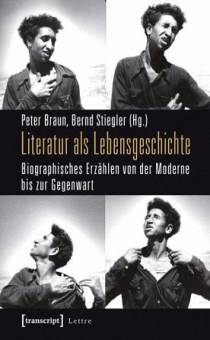 Literatur als Lebensgeschichte Biographisches Erzählen von der Moderne bis zur Gegenwart