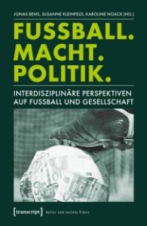 Fussball. Macht. Politik. Interdisziplinäre Perspektiven auf Fußball und Gesellschaft
