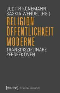 Religion, Öffentlichkeit, Moderne Transdisziplinäre Perspektiven (unter Mitarbeit von Martin Breul)
