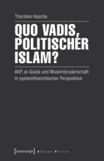 Quo vadis, politischer Islam? AKP, al-Qaida und Muslimbruderschaft in systemtheoretischer Perspektive