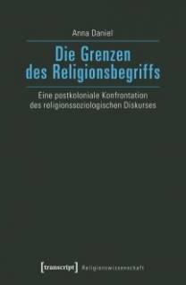 Die Grenzen des Religionsbegriffs Eine postkoloniale Konfrontation des religionssoziologischen Diskurses