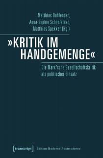 >>Kritik im Handgemenge<< Die Marx`sche Gesellschaftskritik als politischer Einsatz Matthias Bohlender, Anna-Sophie Schönfelder, Matthias Spekker (Hg.)