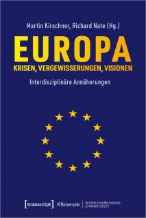 Europa – Krisen, Vergewisserungen, Visionen Interdisziplinäre Annäherungen