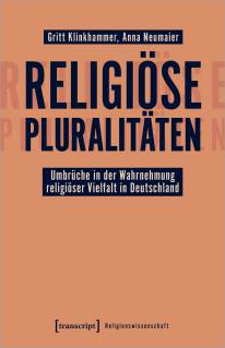 Religiöse Pluralitäten Umbrüche in der Wahrnehmung religiöser Vielfalt in Deutschland