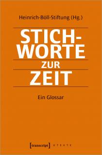 Stichworte zur Zeit Ein Glossar Heinrich-Böll-Stiftung (Hg.)