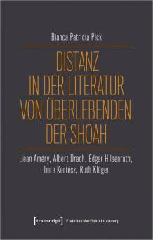 Distanz in der Literatur von Überlebenden der Shoah Jean Améry, Albert Drach, Edgar Hilsenrath, Imre Kertész, Ruth Klüger