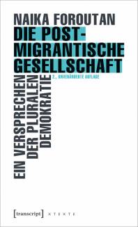 Die postmigrantische Gesellschaft Ein Versprechen der pluralen Demokratie 2., unveränderte Auflage 2021