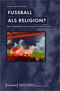 Fußball als Religion? Eine lebensweltanalytische Ethnographie