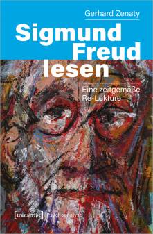 Sigmund Freud lesen Eine zeitgemäße Re-Lektüre