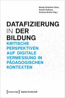 Datafizierung (in) der Bildung Kritische Perspektiven auf digitale Vermessung in pädagogischen Kontexten