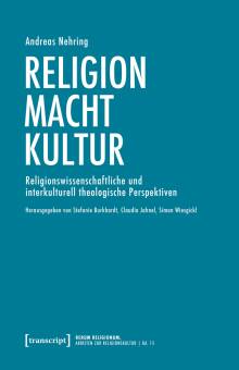 Religion – Macht – Kultur Religionswissenschaftliche und interkulturell theologische Perspektiven