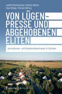 Von Lügenpresse und abgehobenen Eliten Journalismus- und Demokratievertrauen in Sachsen Mitarbeit: Arndt, Maria