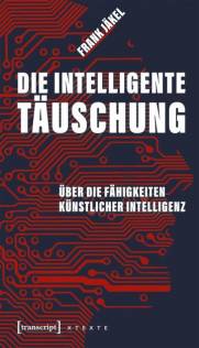 Die intelligente Täuschung Über die Fähigkeiten Künstlicher Intelligenz