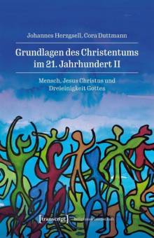 Grundlagen des Christentums im 21. Jahrhundert Band II:  Mensch, Jesus Christus und Dreieinigkeit Gottes