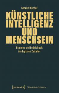 Künstliche Intelligenz und Menschsein Existenz und Leiblichkeit im digitalen Zeitalter