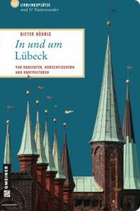 In und um Lübeck - Von Hanseaten, Dorschfischern und Dorfpastoren 66 Lieblingsplätze und 11 Naturwunder 2. Aktualisierte Neuauflage 2014