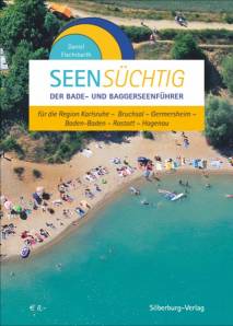 SeenSüchtig Der Bade- und Baggerseenführer für die Region Karlsruhe - Bruchsal - Germersheim - Baden-Baden - Rastatt - Hagenau