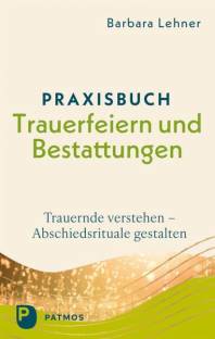 Praxisbuch Trauerfeiern und Bestattungen Trauernde verstehen – Abschiedsrituale gestalten Überarbeitete und erweiterte Neuausgabe