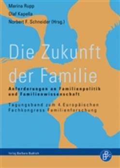 Die Zukunft der Familie Anforderungen an Familienpolitik und Familienwissenschaft Tagungsband zum 4. Europäischen Fachkongress Familienforschung