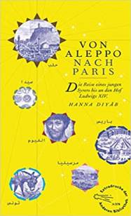 Von Aleppo nach Paris Die Reise eines jungen Syrrers an den Hof Ludwig XIV.