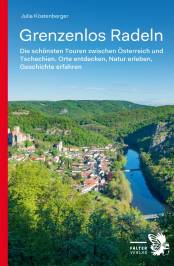 Grenzenlos Radeln - Band 1: Die schönsten Touren zwischen Österreich und Tschechien Orte entdecken, Natur erleben, Geschichte erfahren überarbeitete Neuauflage