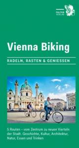 Vienna Biking  Radeln, Rasten & Genießen. 5 Routen - vom Zentrum zu neuen Vierteln der Stadt. Geschichte, Kultur, Architektur, Natur, Essen und Trinken