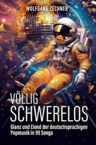 Völlig schwerelos  Glanz und Elend der deutschsprachigen Popmusik in 99 Songs