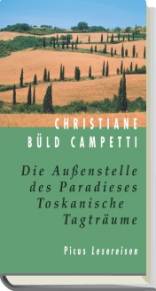Die Außenstelle des Paradieses Toskanische Tagträume 2. Aufl. 2006 / 1. Aufl. 2003