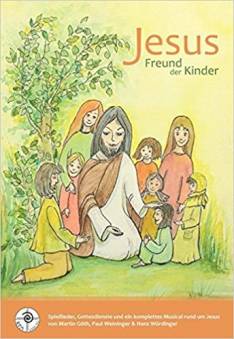 Jesus Freund der Kinder  Spiellieder, Gottesdienste und komplettes Musical rund um Jesus von Martin Göth, Paul Weininger & Dr. Hans Würdiger
