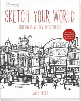 Sketch your world Unterwegs mit dem Skizzenbuch Englische Originalausgabe:
