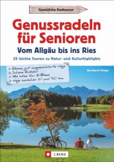 Genussradeln für Senioren – Vom Allgäu bis ins Ries 25 leichte Touren zu Natur- und Kulturhighlights