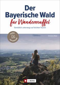 Der Bayerische Wald für Wandermuffel Gemütlich unterwegs auf leichten Touren