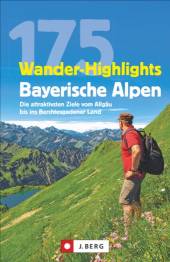 175 Wander-Highlights Bayerische Alpen Die attraktivsten Ziele vom Allgäu bis ins Berchtesgadener Land