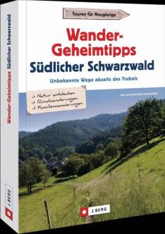 Wander-Geheimtipps Südlicher Schwarzwald Unbekannte Wege abseits des Trubels