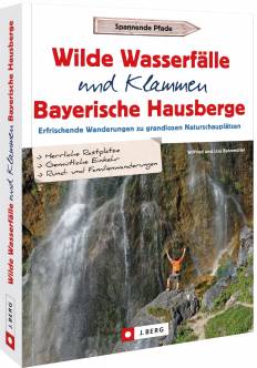 Wilde Wasserfälle und Klammen in den Bayerischen Hausbergen Erfrischende Wanderungen zu grandiosen Naturschauplätzen