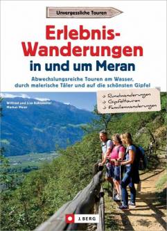 Erlebnis-Wanderungen in und um Meran Abwechslungsreiche Touren am Wasser, durch malerische Täler und auf die schönsten Gipfel