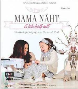 Mama näht und ich helf mit 33 zauberhafte Nähprojekte für Mama und Kind