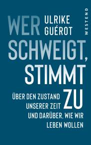 Wer schweigt, stimmt zu Über den Zustand unserer Zeit und darüber, wie wir leben wollen