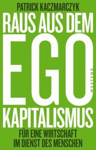 Raus aus dem Ego-Kapitalismus Für eine Wirtschaft im Dienste des Menschen