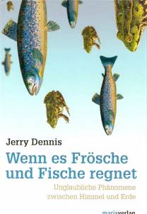 Wenn es Frösche und Fische regnet Unglaubliche Phänomene zwischen Himmel und Erde