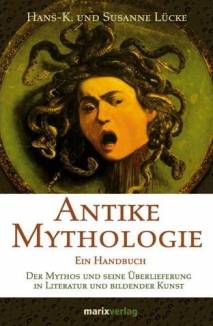 Antike Mythologie Ein Handbuch. Der Mythos und seine Überlieferung in Literatur und bildender Kunst