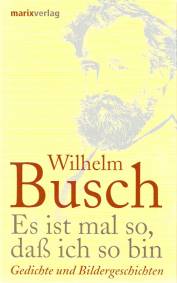 Wilhelm Busch: Es ist mal so, daß ich so bin Gedichte und Bildergeschichten
