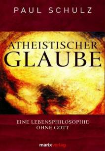 Atheistischer Glaube Eine Lebensphilosophie ohne Gott