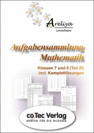 Aufgabensammlung Mathematik  Klassen 7 und 8 (Teil III) incl. Komplettlösungen Areliya Lernsoftware
