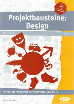 Projektbausteine: Design Klasse 8 - 10 Alltägliches kennen lernen, hinterfragen, verändern