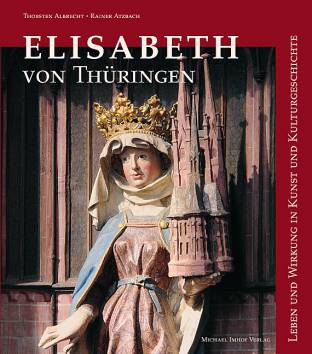 Elisabeth von Thüringen Leben und Wirkung in Kunst und Kulturgeschichte 3. verbesserte Aufl. 2007 / 1. Aufl. 2006
