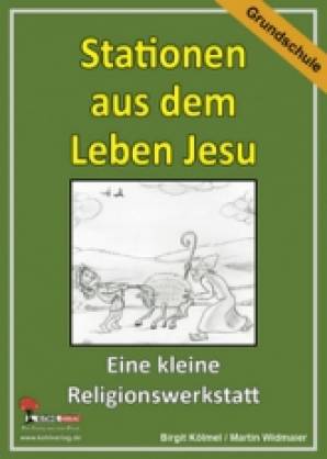 Stationen aus dem Leben Jesu - Grundschule Eine kleine Religionswerkstatt 4. Aufl. 2010