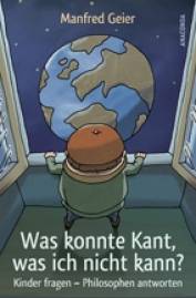 Was konnte Kant, was ich nicht kann? Kinder fragen - Philosophen antworten Originalausgabe: 2006, Rowohlt Verlag