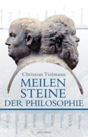 Meilensteine der Philosophie Die großen Denker und ihre Ideen Unveränderte Neuausgabe 2013 (Erstauflage 2009)