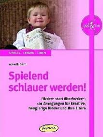 Spielend schlauer werden! Fördern statt überfordern: 101 Anregungen für kreative, neugierige Kinder und ihre Eltern